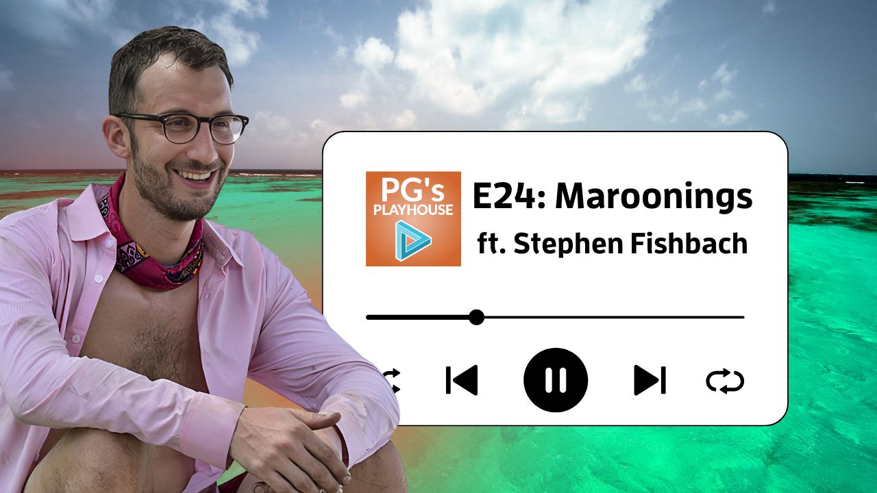 PG’s Playhouse E24: Maroonings (ft. Stephen Fishbach)