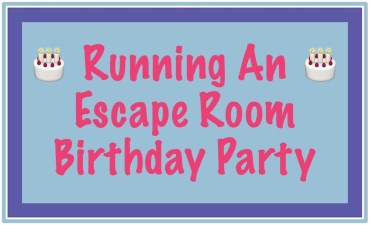 Escape Room Birthday Party Part 2: Tips for Running Your Child’s Party